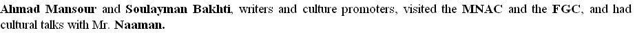 Ahmad Mansour and Soulayman Bakhti, writers and culture promoters, visited the MNAC and the FGC, and had cultural talks with Mr. Naaman.







