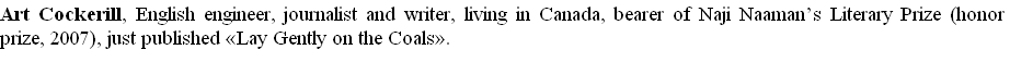 Art Cockerill, English engineer, journalist and writer, living in Canada, bearer of Naji Naaman’s Literary Prize (honor prize, 2007), just published «Lay Gently on the Coals».








